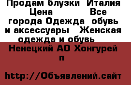 Продам блузки, Италия. › Цена ­ 1 000 - Все города Одежда, обувь и аксессуары » Женская одежда и обувь   . Ненецкий АО,Хонгурей п.